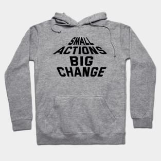 Small Actions Big Change Hoodie